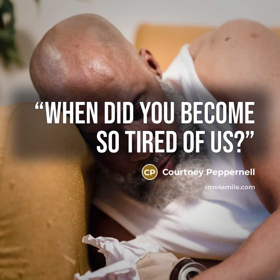 “When did you become so tired of us?” quote by Courtney Peppernell