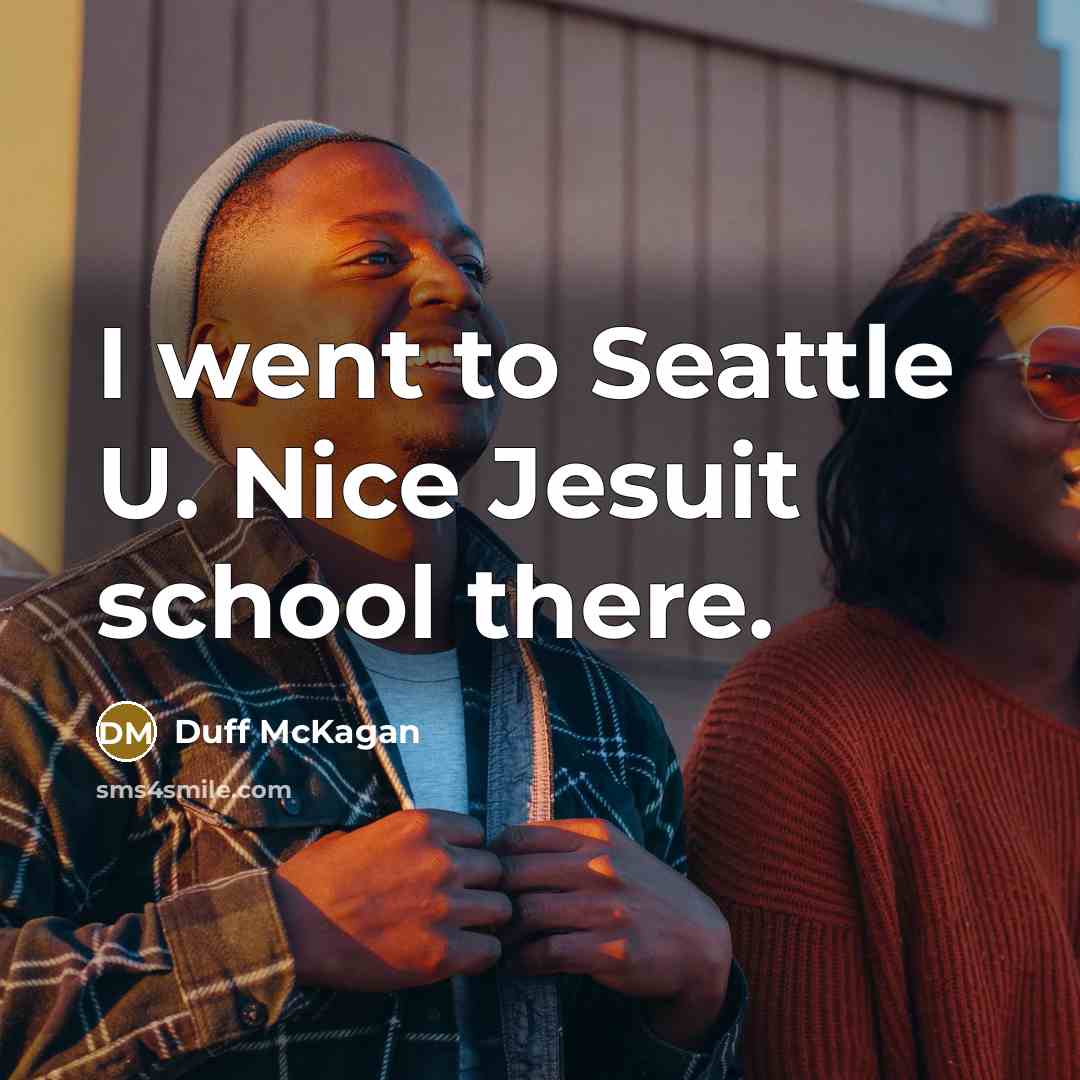 “I went to Seattle U. Nice Jesuit school there.” quote by Duff McKagan