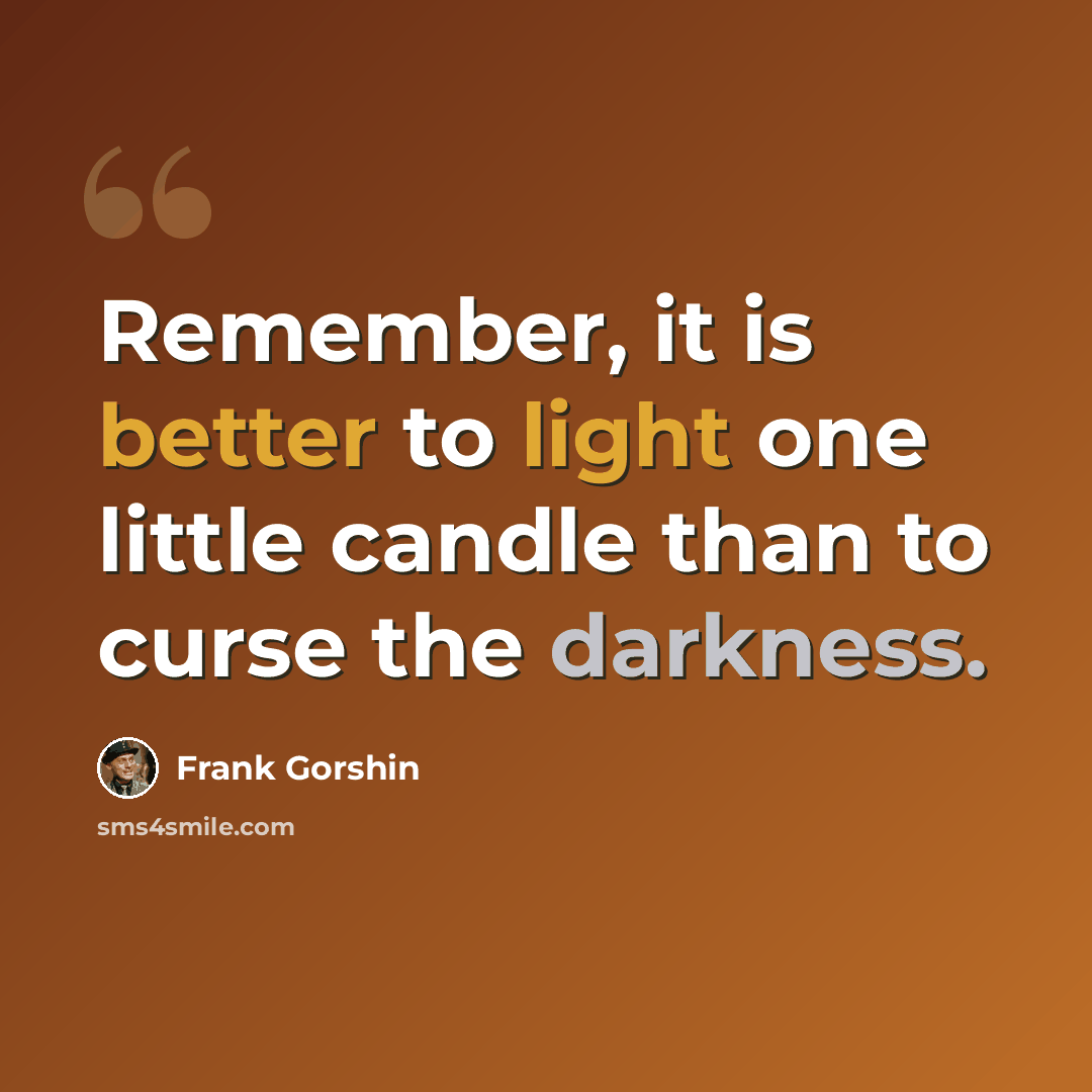 “Remember, it is better to light one little candle than to curse the darkness.” quote by Frank Gorshin