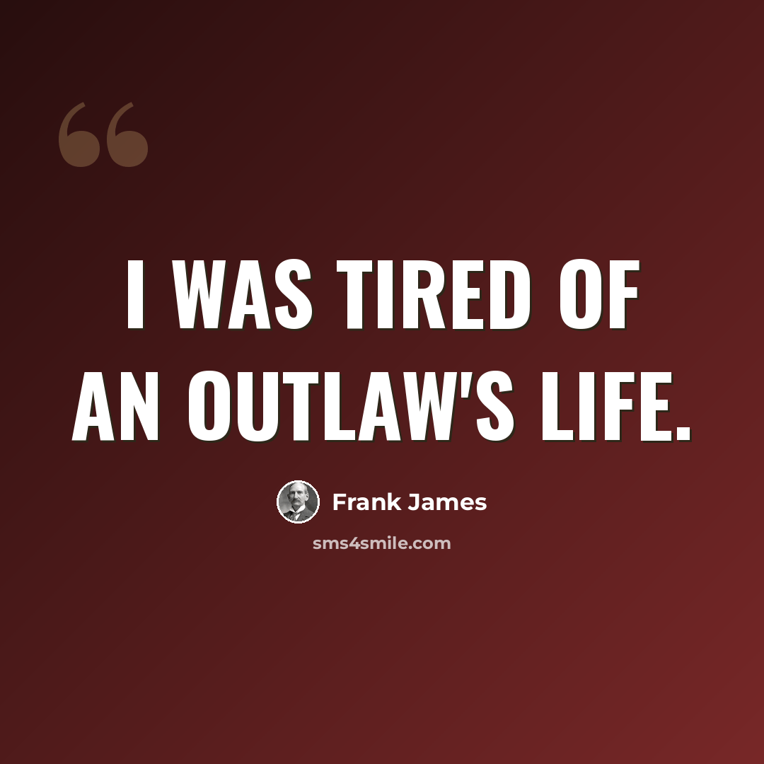 “I was tired of an outlaw's life.” quote by Frank James