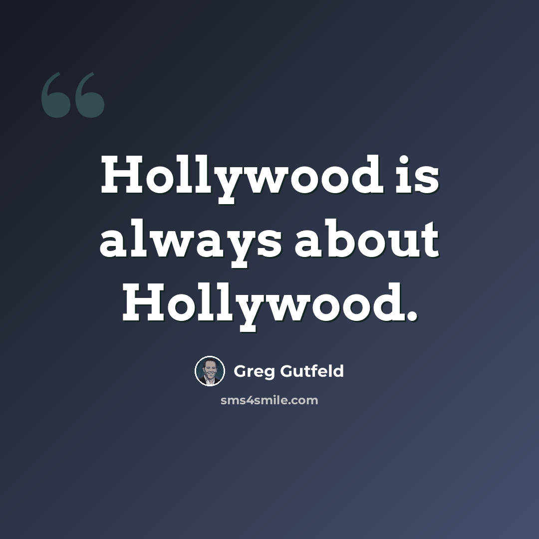 “Hollywood is always about Hollywood.” quote by Greg Gutfeld