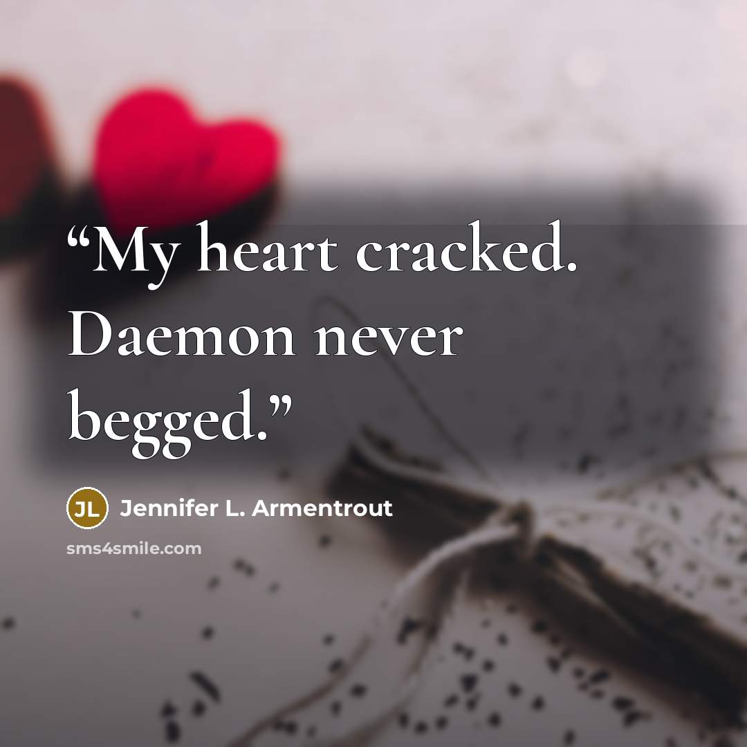 “My heart cracked. Daemon never begged.” quote by Jennifer L. Armentrout