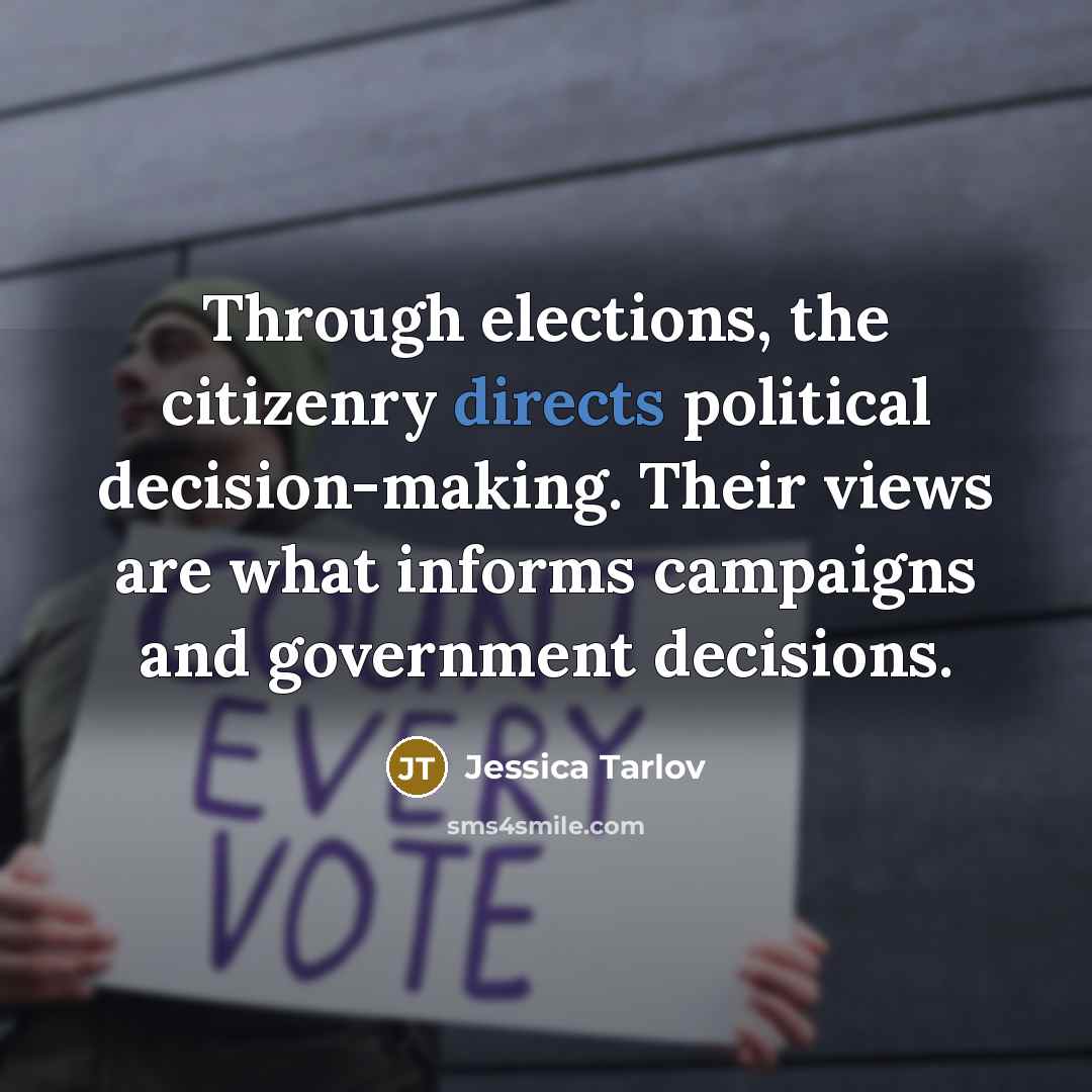 “Through elections, the citizenry directs political decision-making. Their views are what informs campaigns and government decisions.” quote by Jessica Tarlov