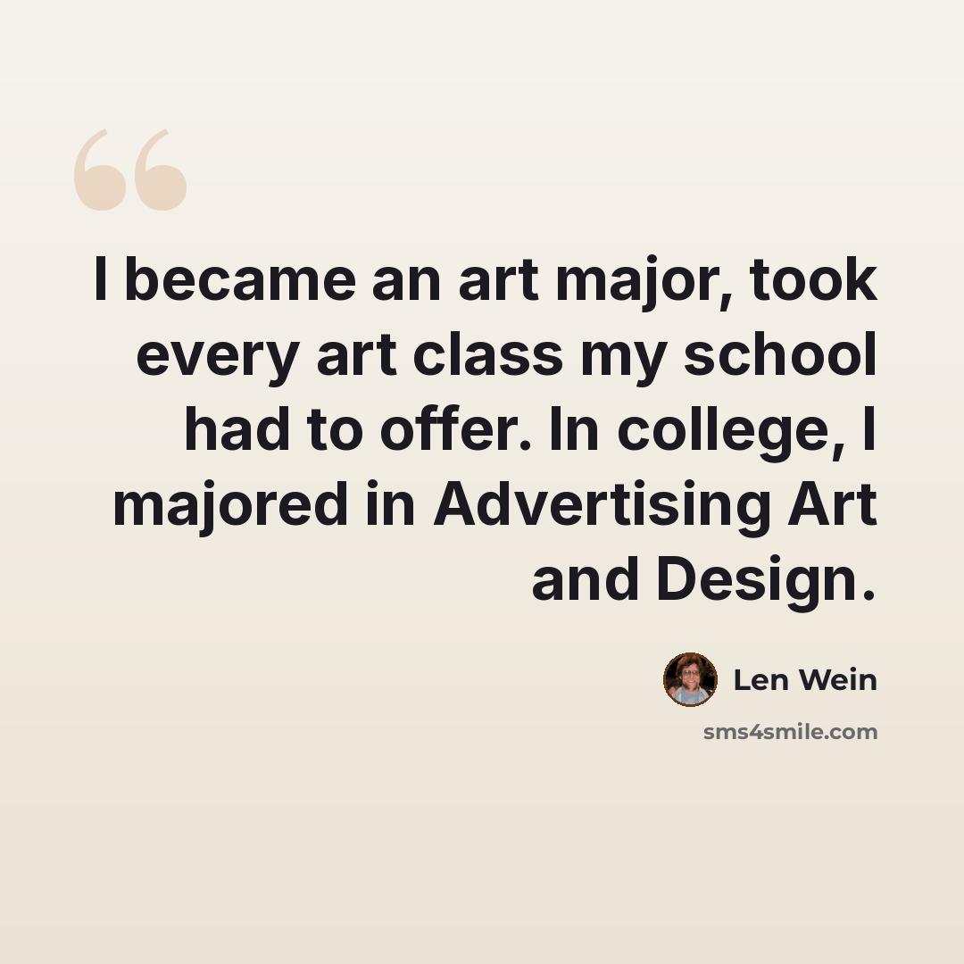 “I became an art major, took every art class my school had to offer. In college, I majored in Advertising Art and Design.” quote by Len Wein