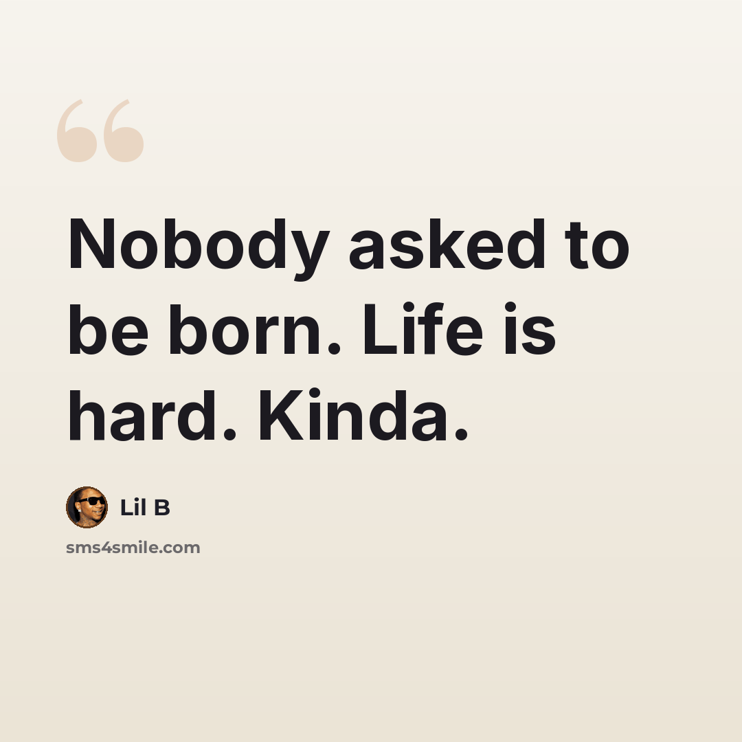 “Nobody asked to be born. Life is hard. Kinda.” quote by Lil B