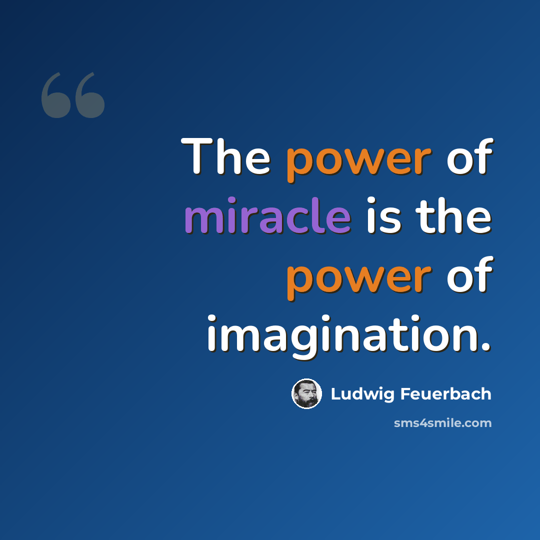 “The power of miracle is the power of imagination.” quote by Ludwig Feuerbach