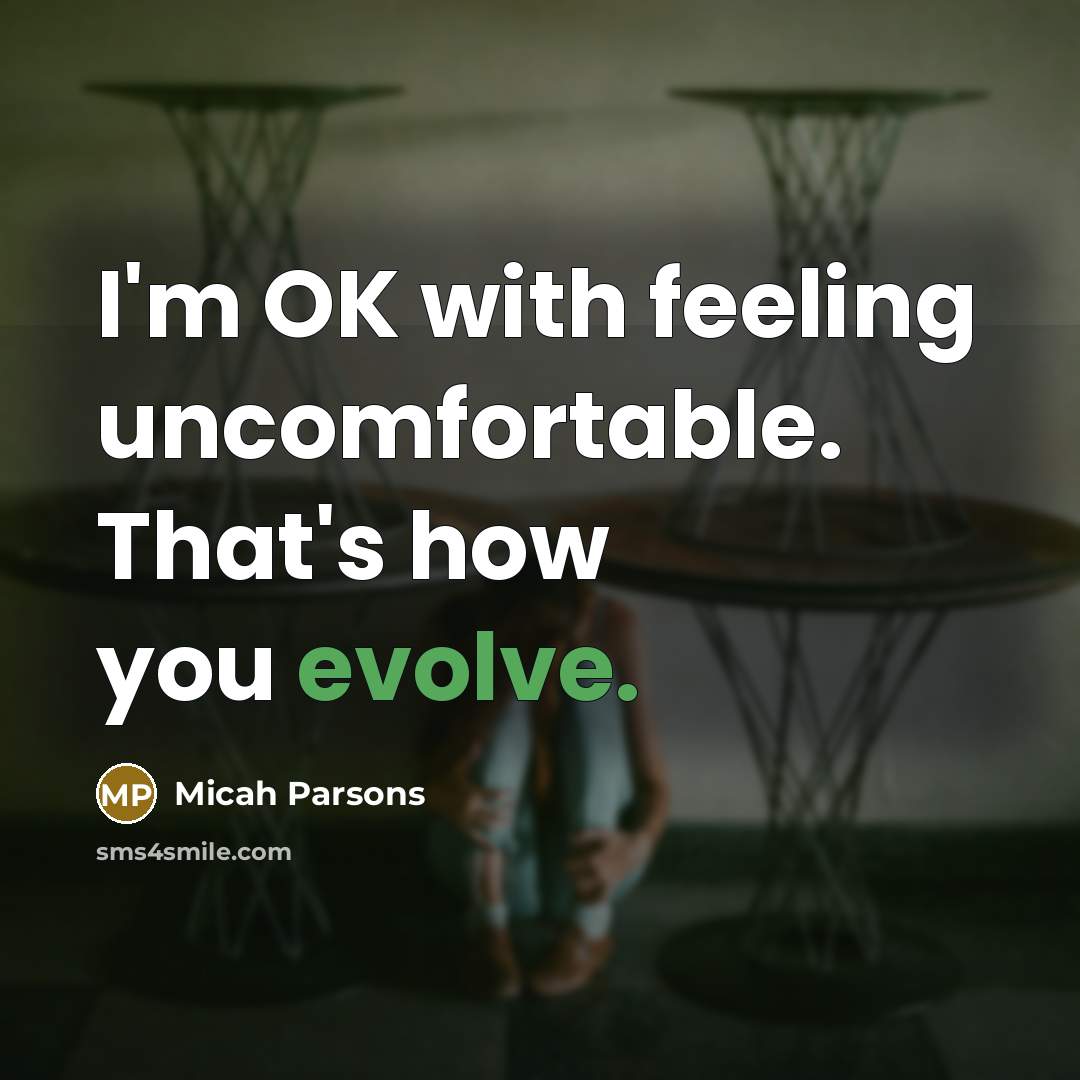 “I'm OK with feeling uncomfortable. That's how you evolve.” quote by Micah Parsons