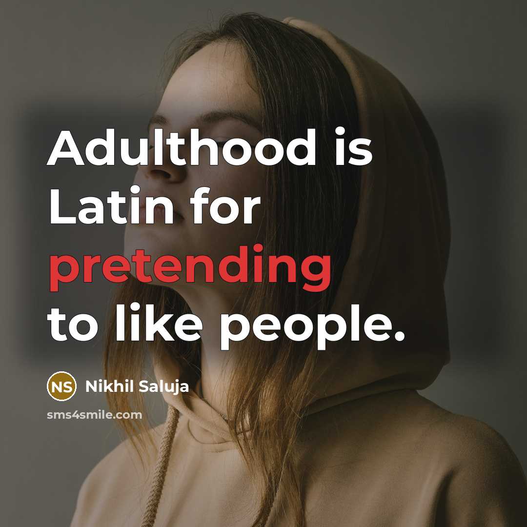 “Adulthood is Latin for pretending to like people.” quote by Nikhil Saluja