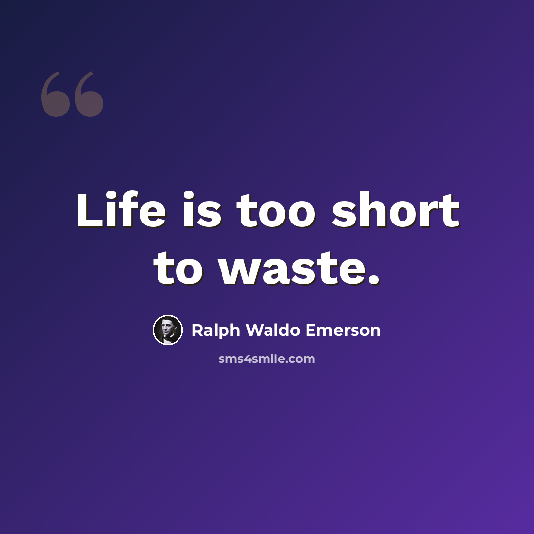 “Life is too short to waste.” quote by Ralph Waldo Emerson