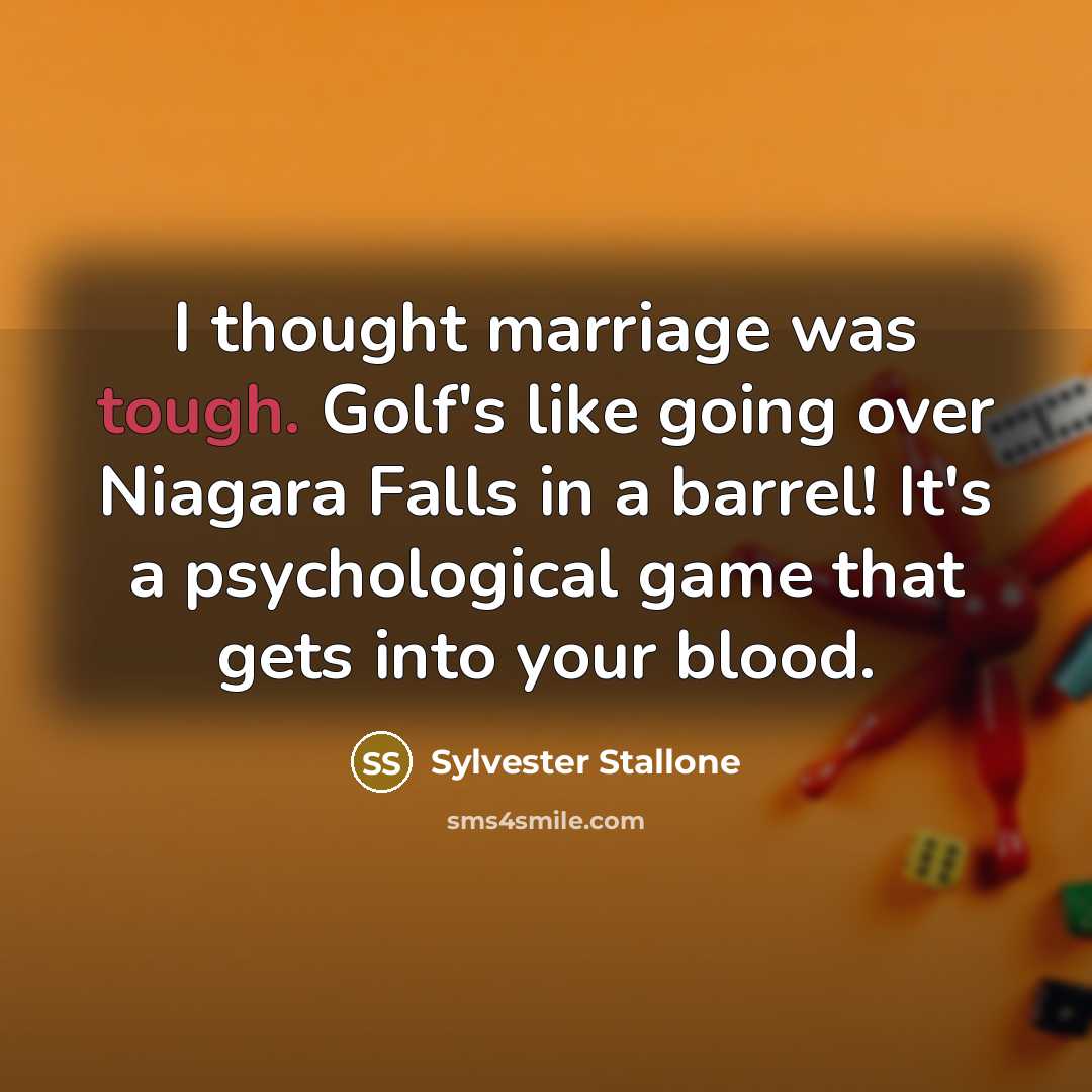 “I thought marriage was tough. Golf's like going over Niagara Falls in a barrel! It's a psychological game that gets into your blood.” quote by Sylvester Stallone