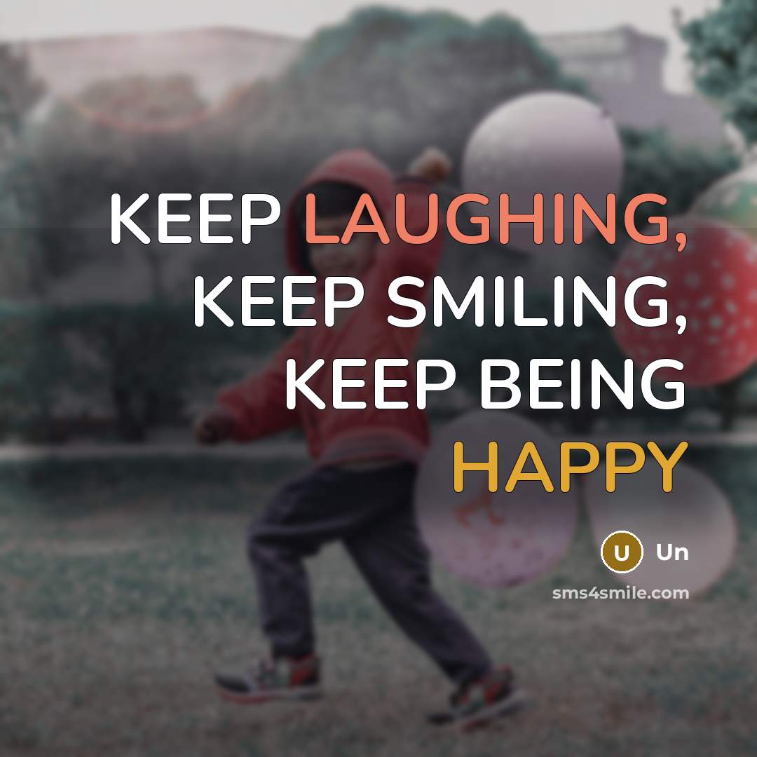 “KEEP LAUGHING, KEEP SMILING, KEEP BEING HAPPY” quote by Un