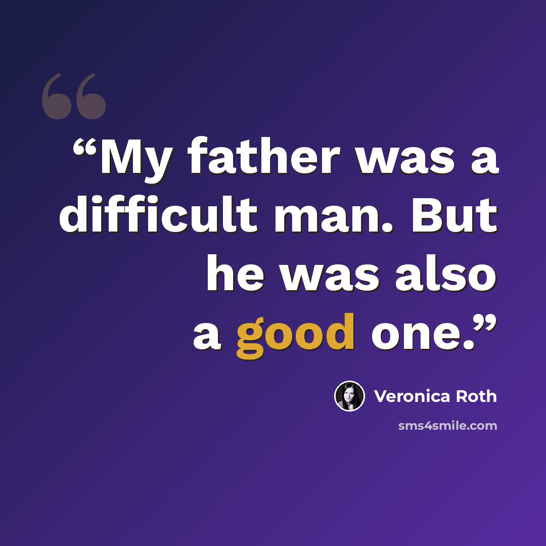 “My father was a difficult man. But he was also a good one.” quote by Veronica Roth