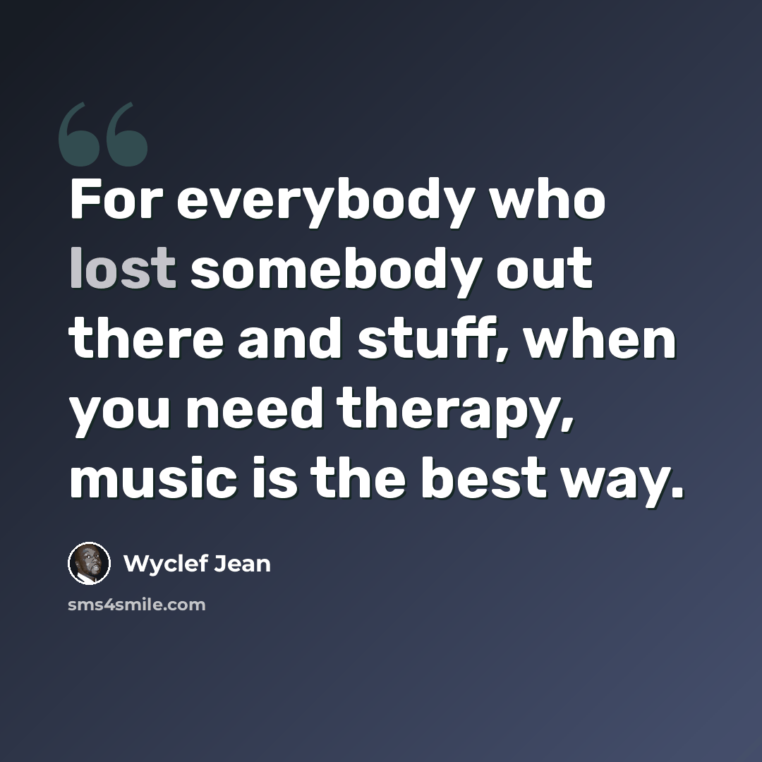 “For everybody who lost somebody out there and stuff, when you need therapy, music is the best way.” quote by Wyclef Jean