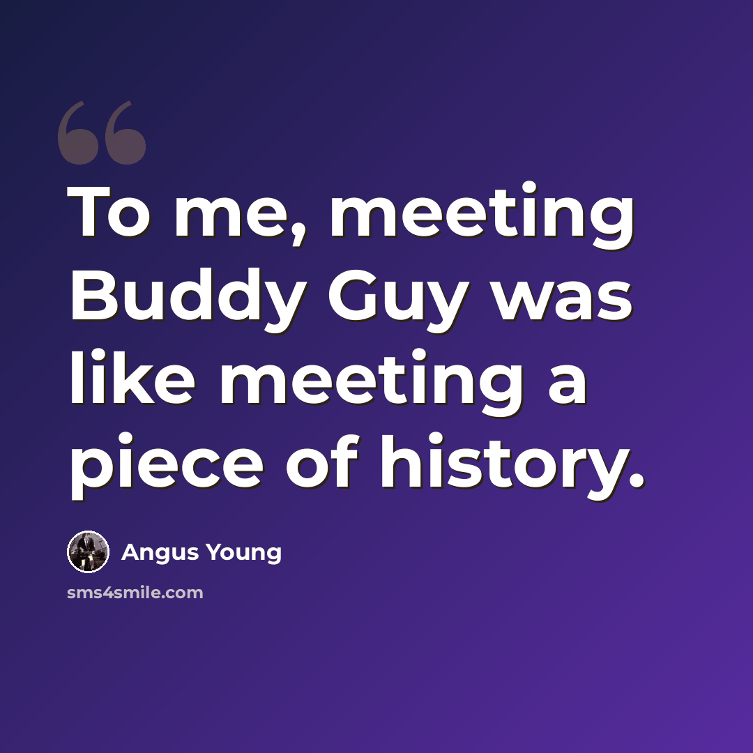 “To me, meeting Buddy Guy was like meeting a piece of history.” quote by Angus Young