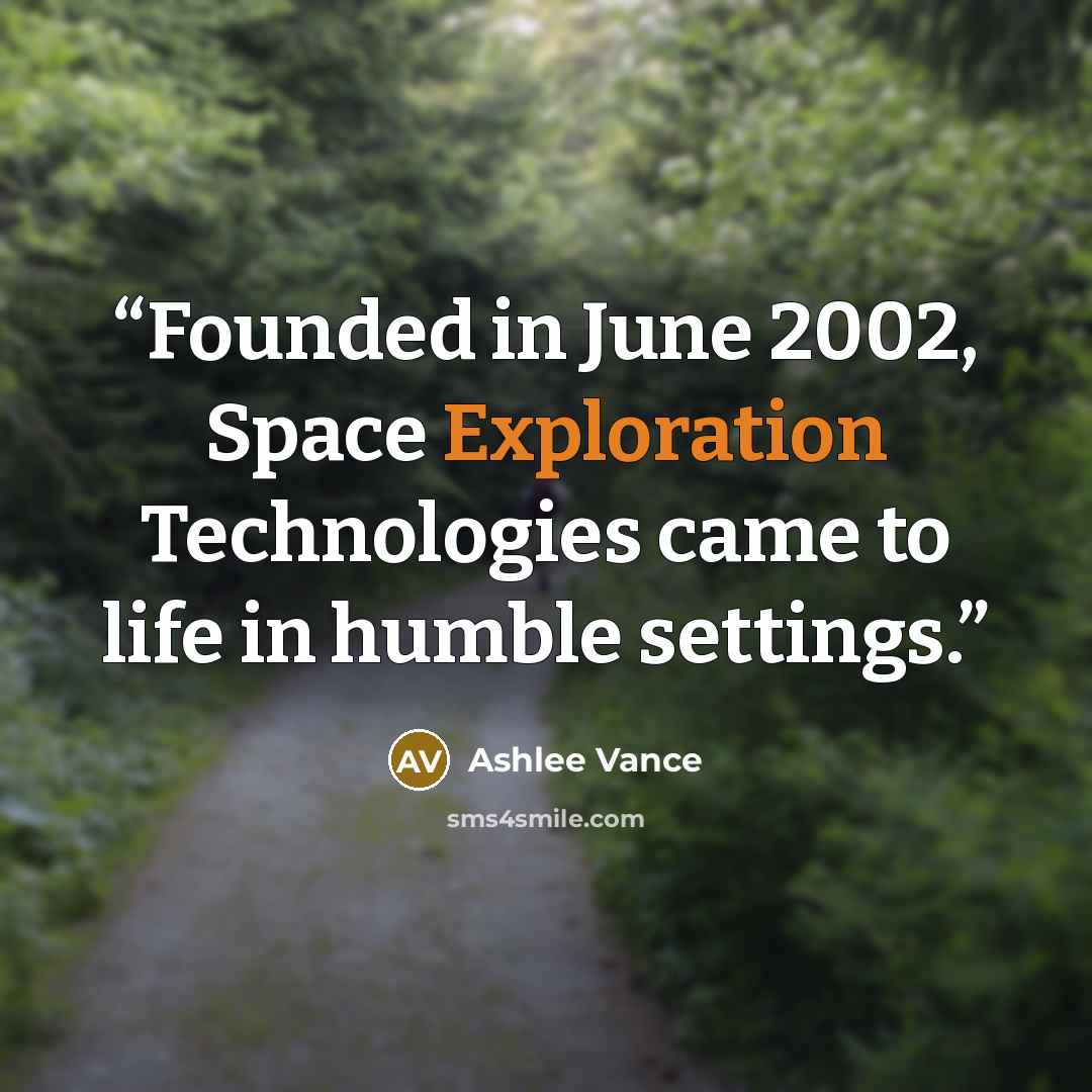 “Founded in June 2002, Space Exploration Technologies came to life in humble settings.” quote by Ashlee Vance
