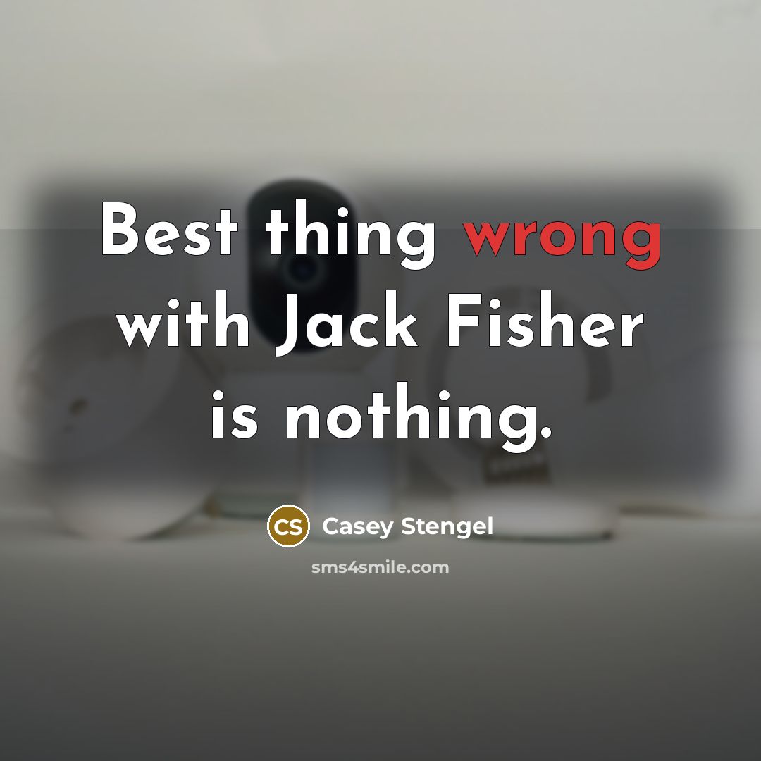 “Best thing wrong with Jack Fisher is nothing.” quote by Casey Stengel