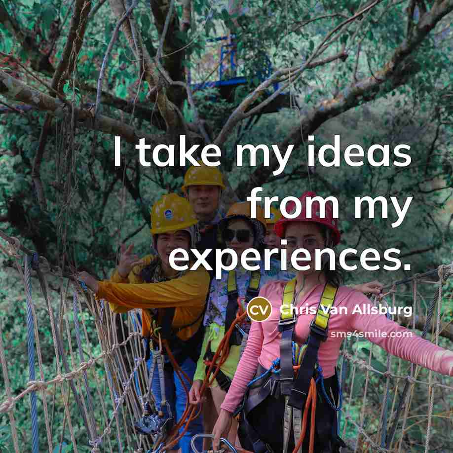 “I take my ideas from my experiences.” quote by Chris Van Allsburg