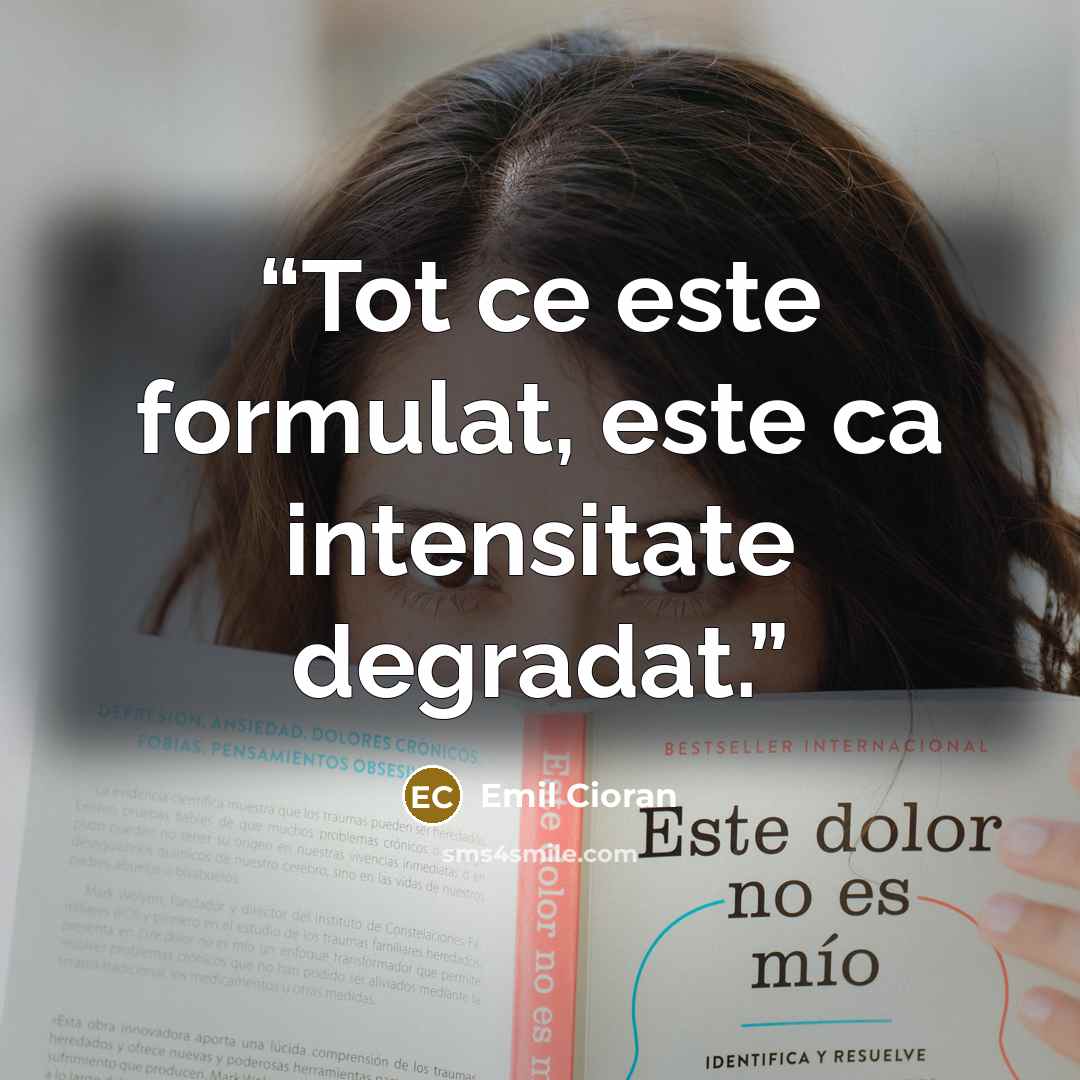 “Tot ce este formulat, este ca intensitate degradat.” quote by Emil Cioran