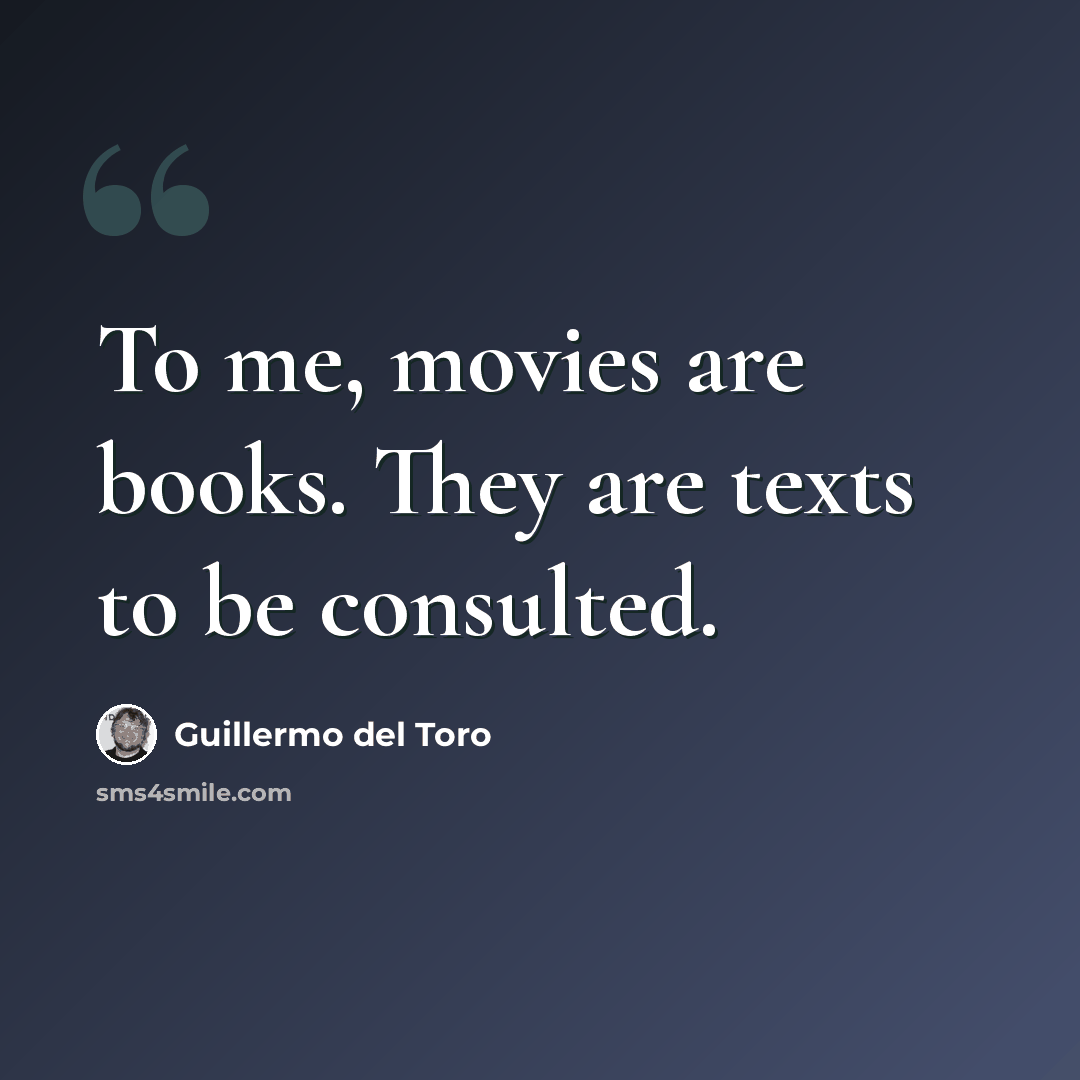 “To me, movies are books. They are texts to be consulted.” quote by Guillermo del Toro