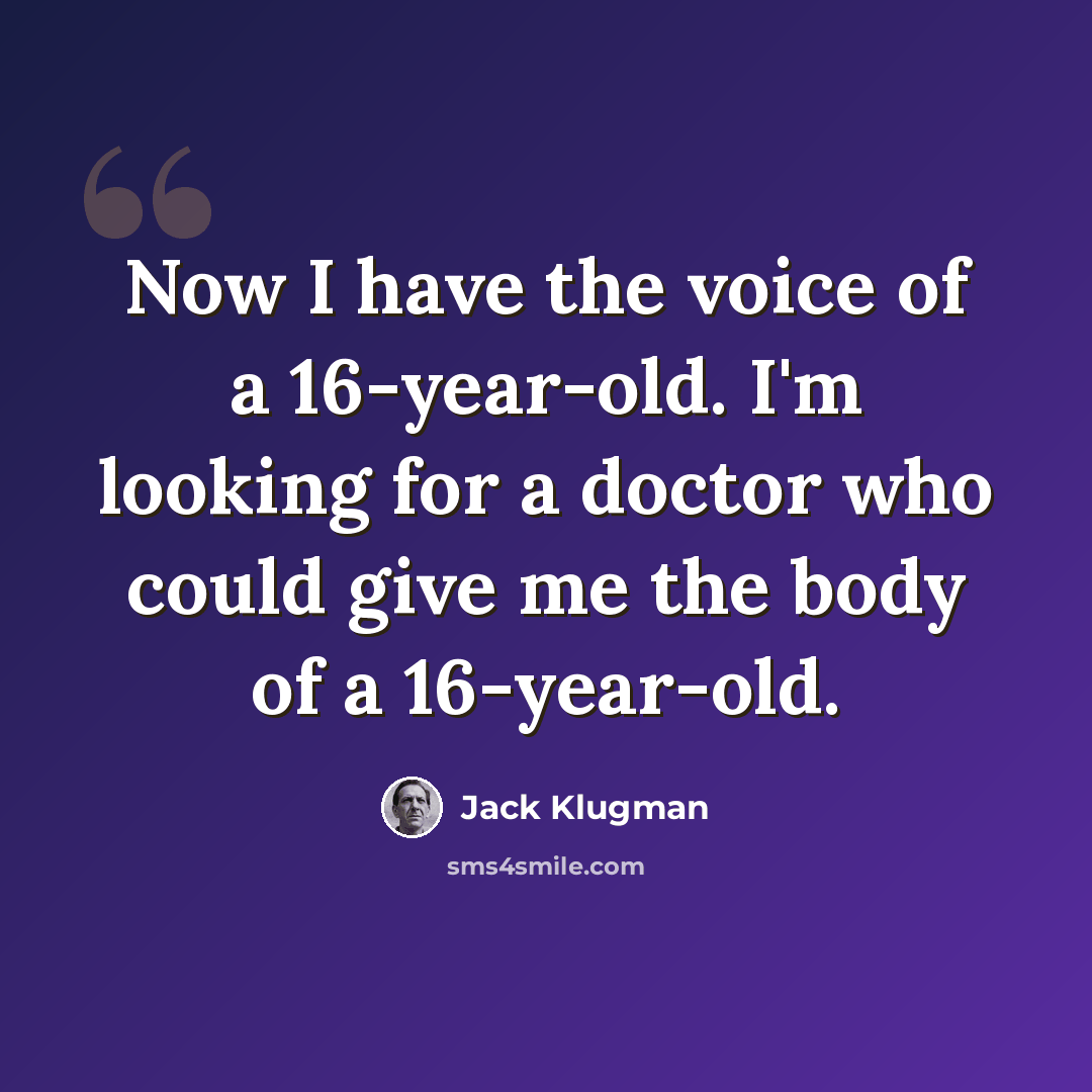“Now I have the voice of a 16-year-old. I'm looking for a doctor who could give me the body of a 16-year-old.” quote by Jack Klugman