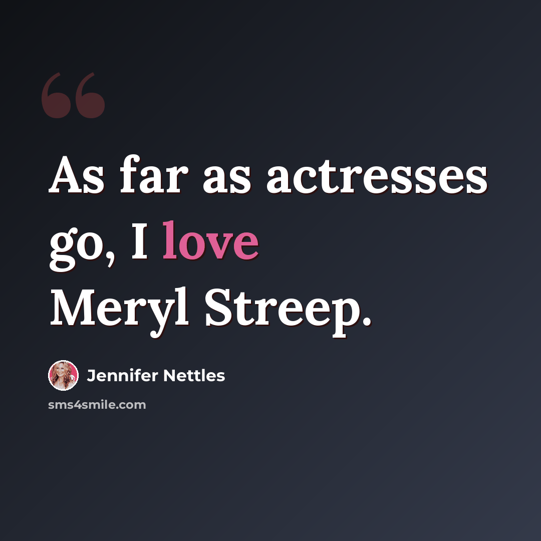 “As far as actresses go, I love Meryl Streep.” quote by Jennifer Nettles