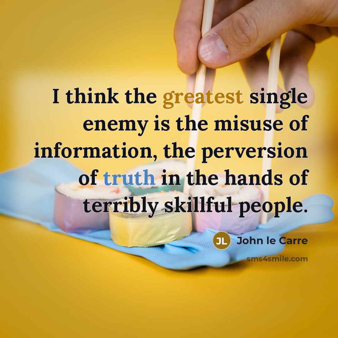 “I think the greatest single enemy is the misuse of information, the perversion of truth in the hands of terribly skillful people.” quote by John le Carre