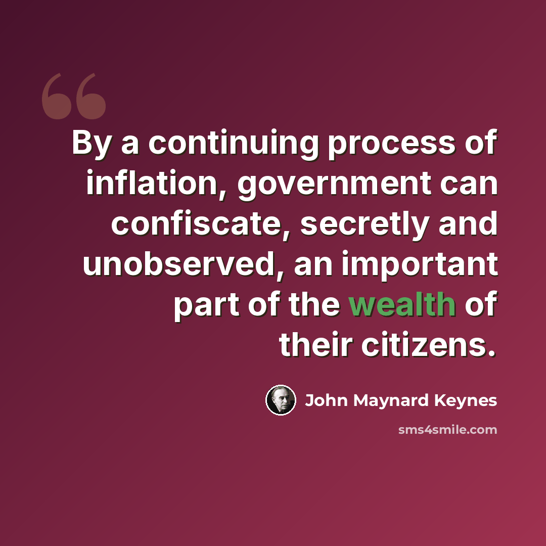 “By a continuing process of inflation, government can confiscate, secretly and unobserved, an important part of the wealth of their citizens.” quote by John Maynard Keynes