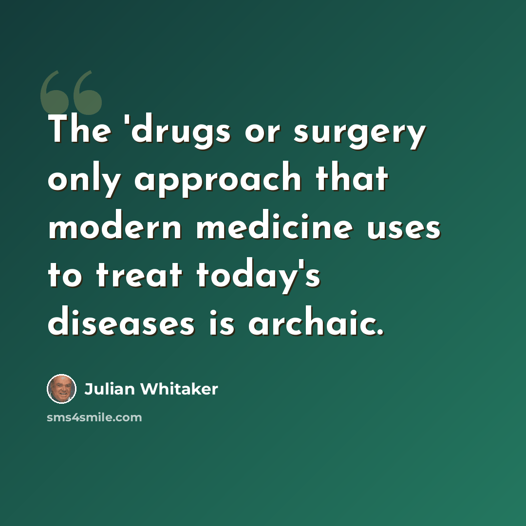 “The 'drugs or surgery only approach that modern medicine uses to treat today's diseases is archaic.” quote by Julian Whitaker