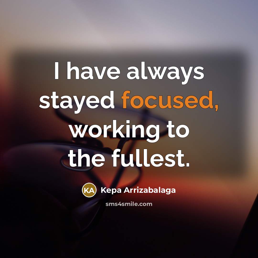 “I have always stayed focused, working to the fullest.” quote by Kepa Arrizabalaga