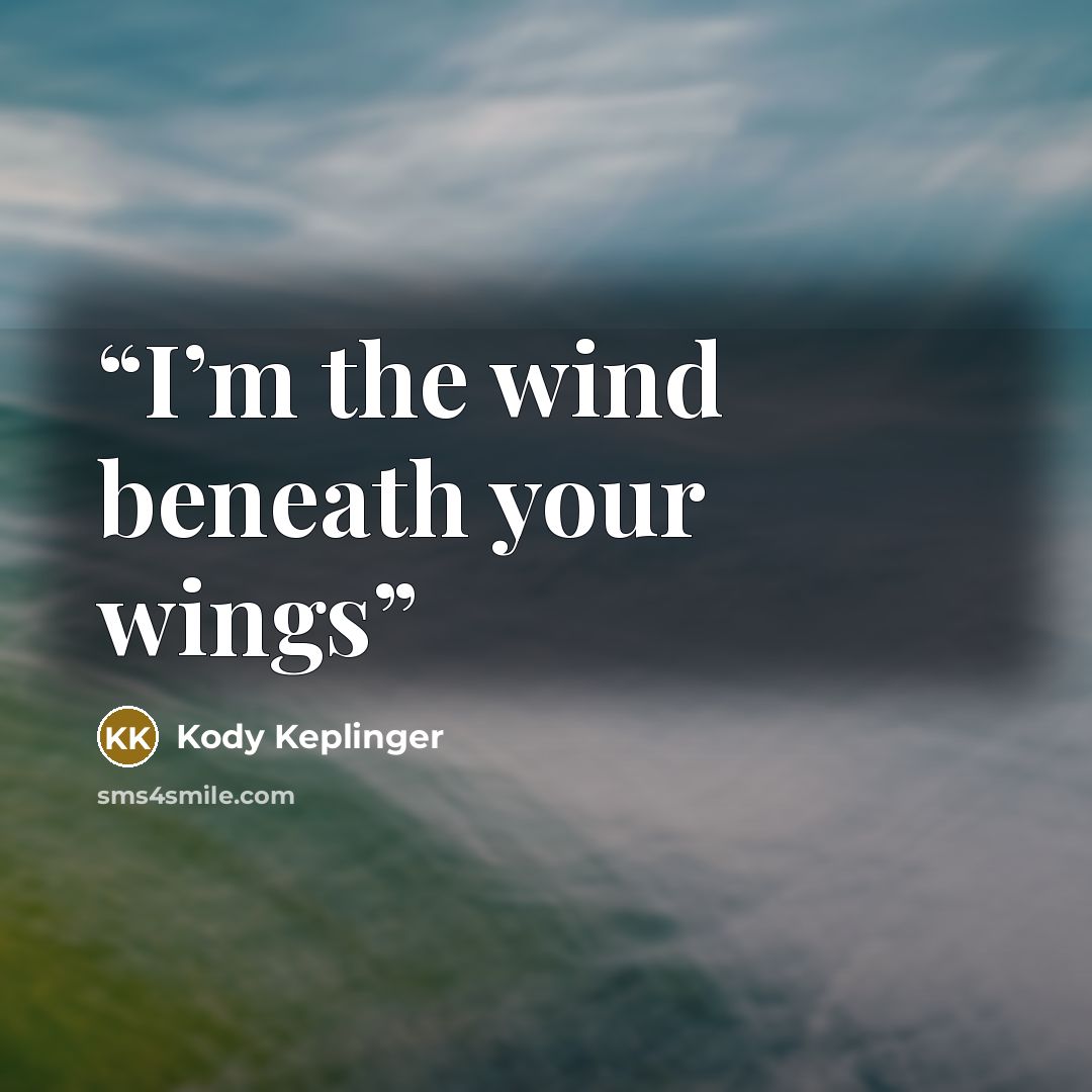 “I’m the wind beneath your wings” quote by Kody Keplinger