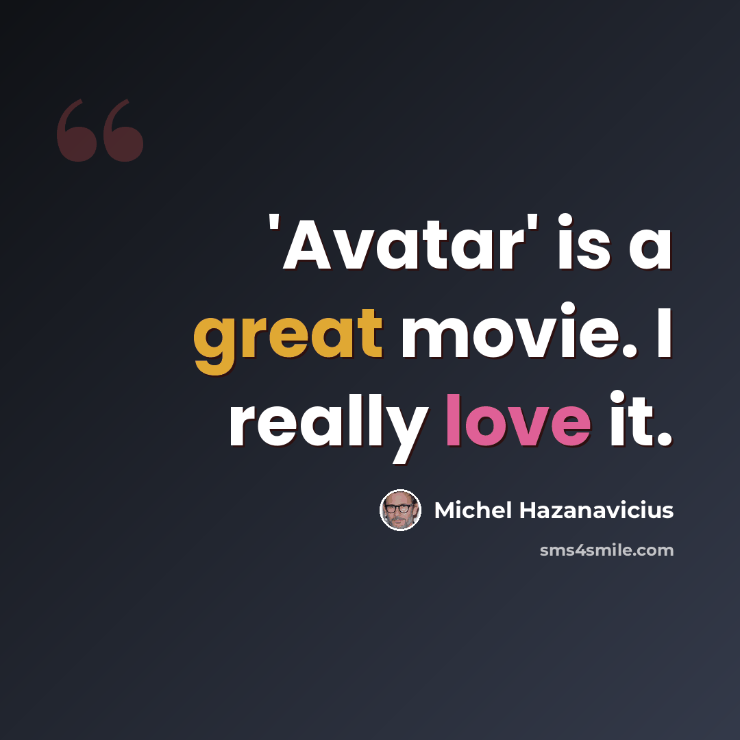“'Avatar' is a great movie. I really love it.” quote by Michel Hazanavicius