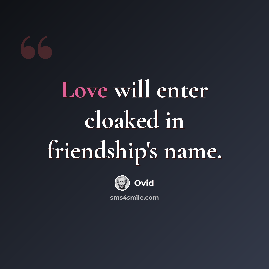 “Love will enter cloaked in friendship's name.” quote by Ovid