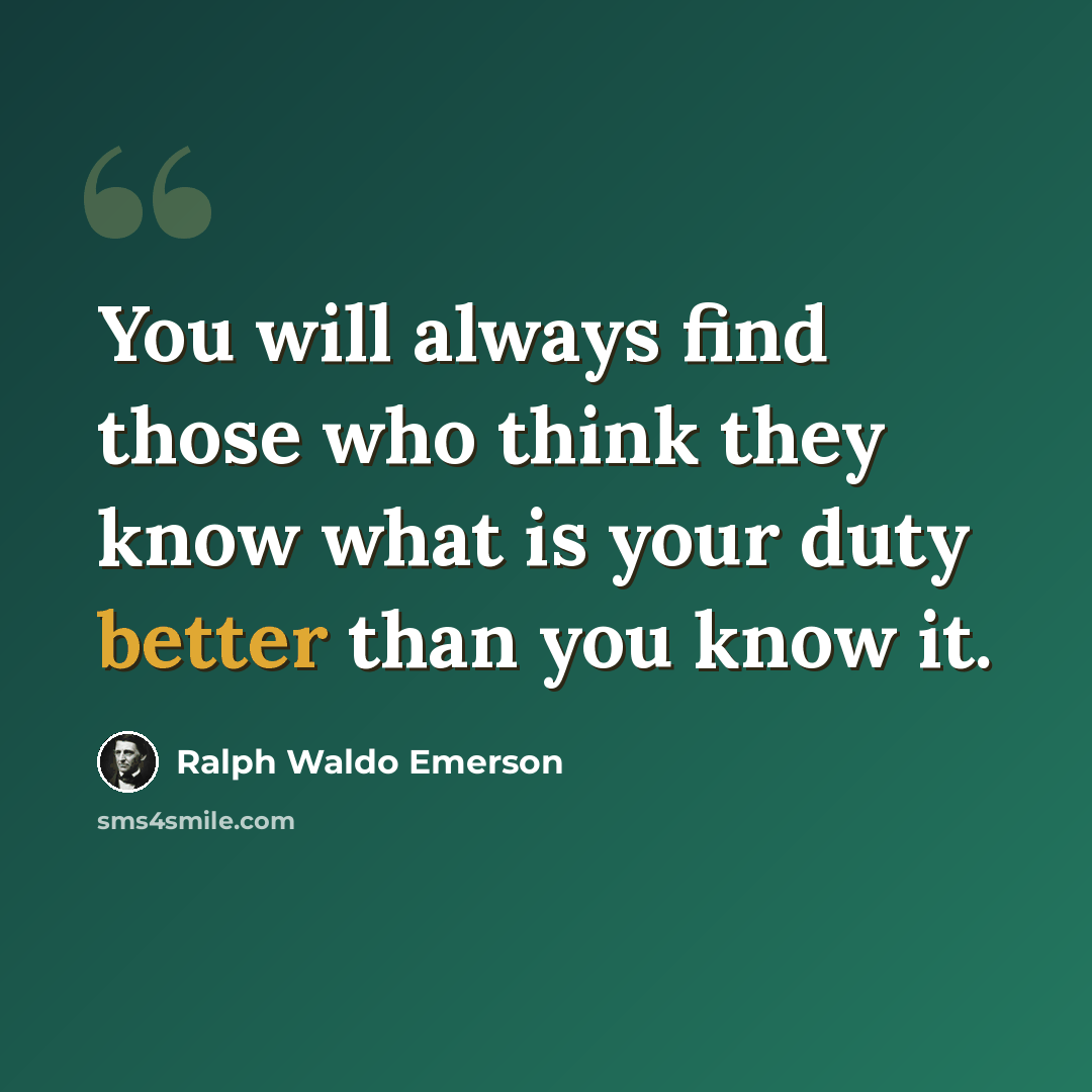 “You will always find those who think they know what is your duty better than you know it.” quote by Ralph Waldo Emerson
