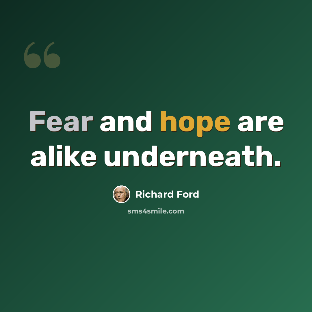 “Fear and hope are alike underneath.” quote by Richard Ford