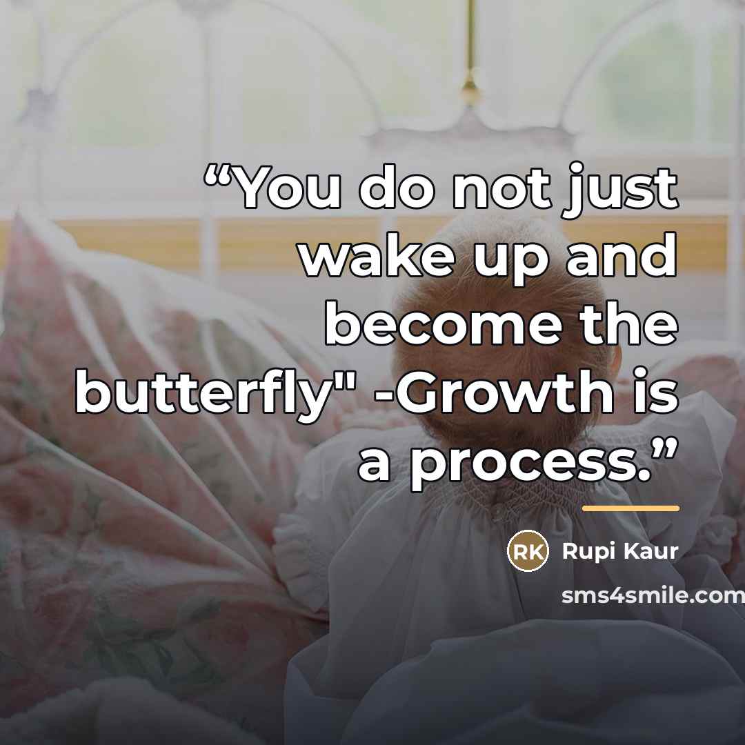 “You do not just wake up and become the butterfly" -Growth is a process.” quote by Rupi Kaur