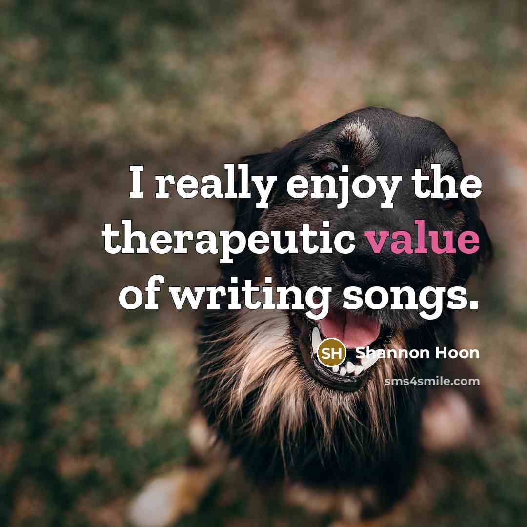 “I really enjoy the therapeutic value of writing songs.” quote by Shannon Hoon
