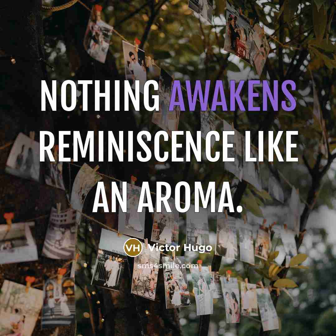 “Nothing awakens reminiscence like an aroma.” quote by Victor Hugo