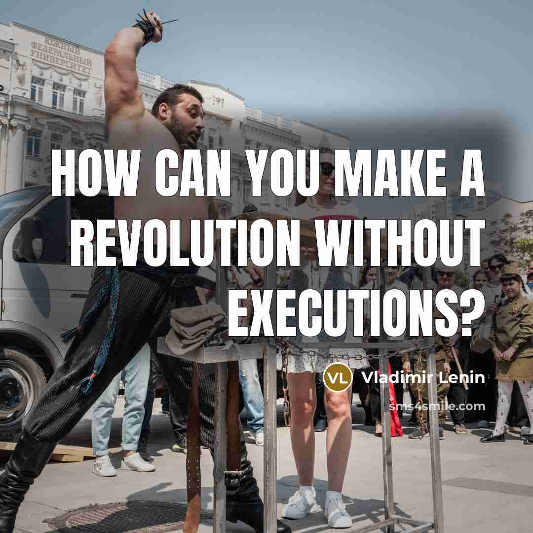 “How can you make a revolution without executions?” quote by Vladimir Lenin