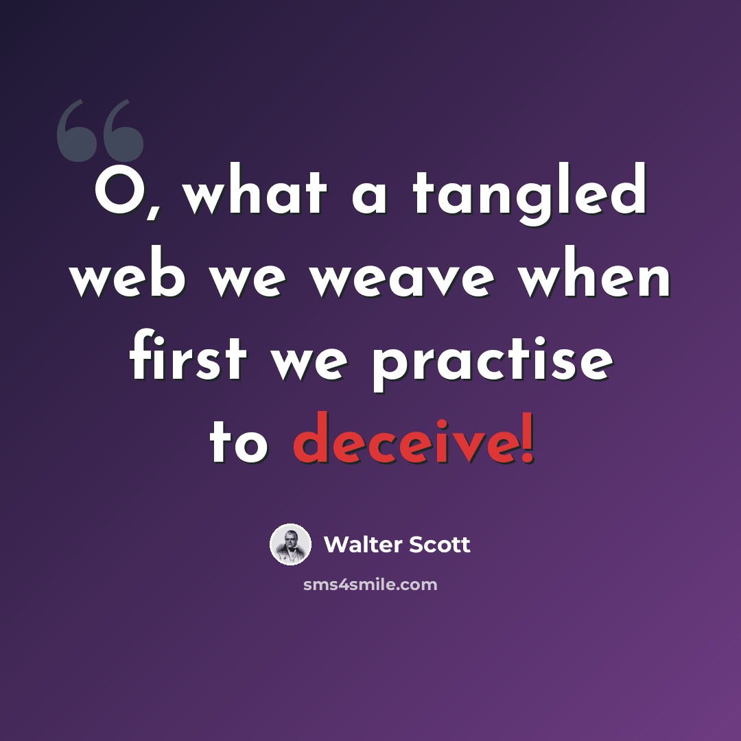 “O, what a tangled web we weave when first we practise to deceive!” quote by Walter Scott