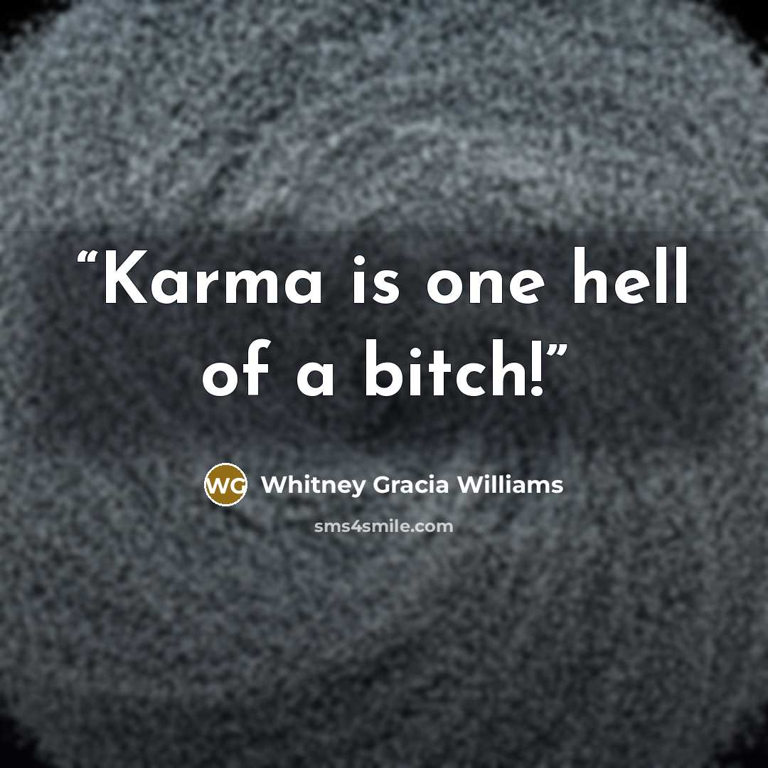 “Karma is one hell of a bitch!” quote by Whitney Gracia Williams