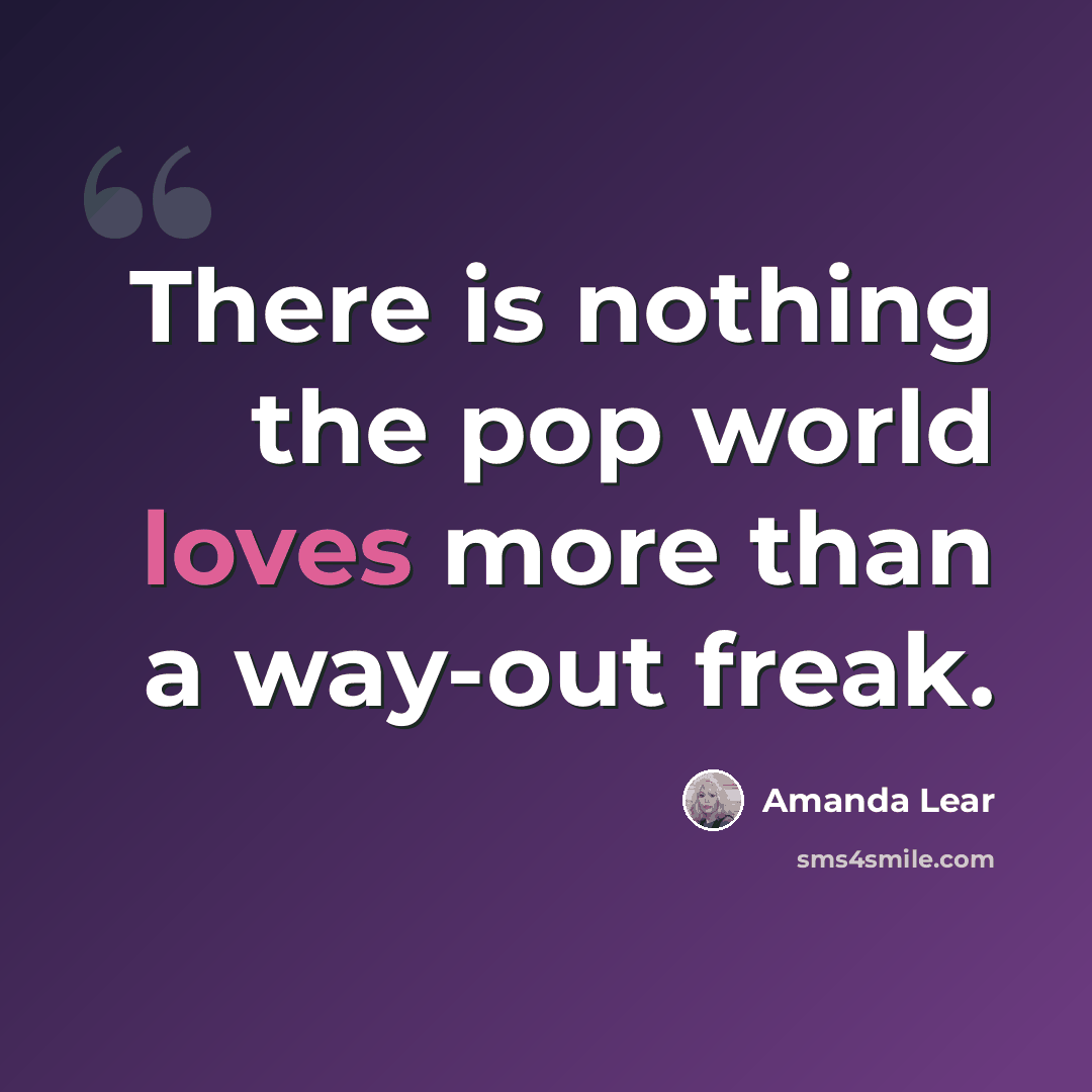 “There is nothing the pop world loves more than a way-out freak.” quote by Amanda Lear