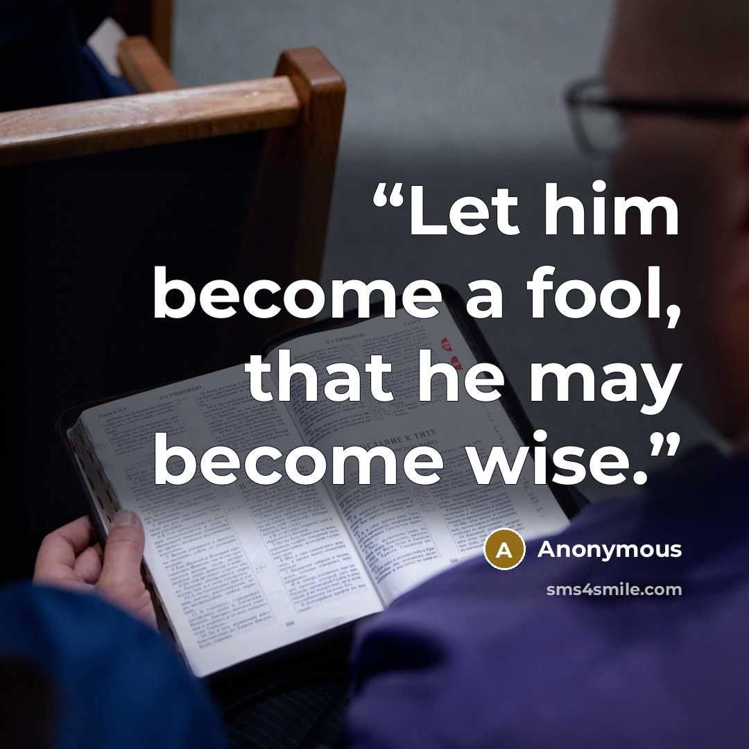 “Let him become a fool, that he may become wise.” quote by Anonymous