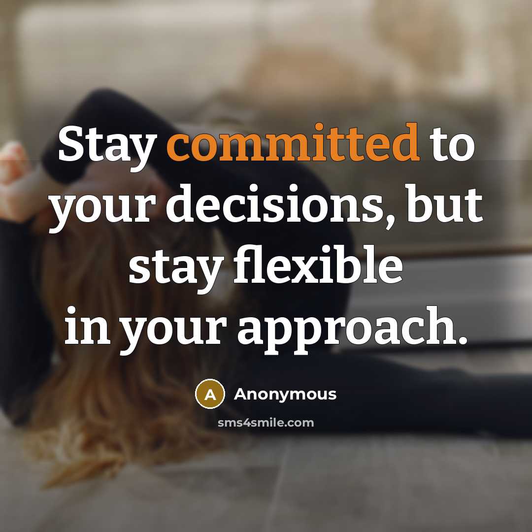 “Stay committed to your decisions, but stay flexible in your approach.” quote by Anonymous