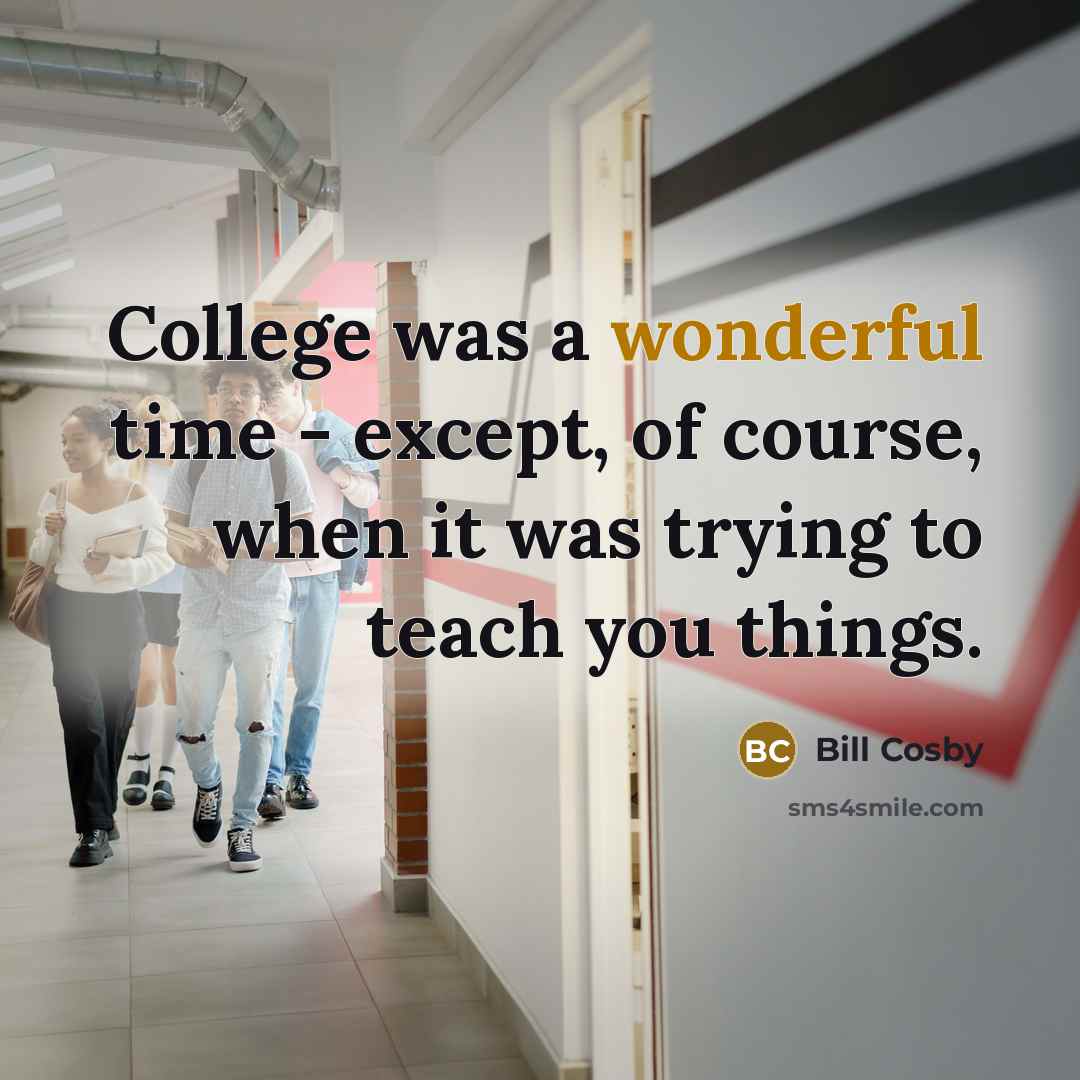 “College was a wonderful time - except, of course, when it was trying to teach you things.” quote by Bill Cosby