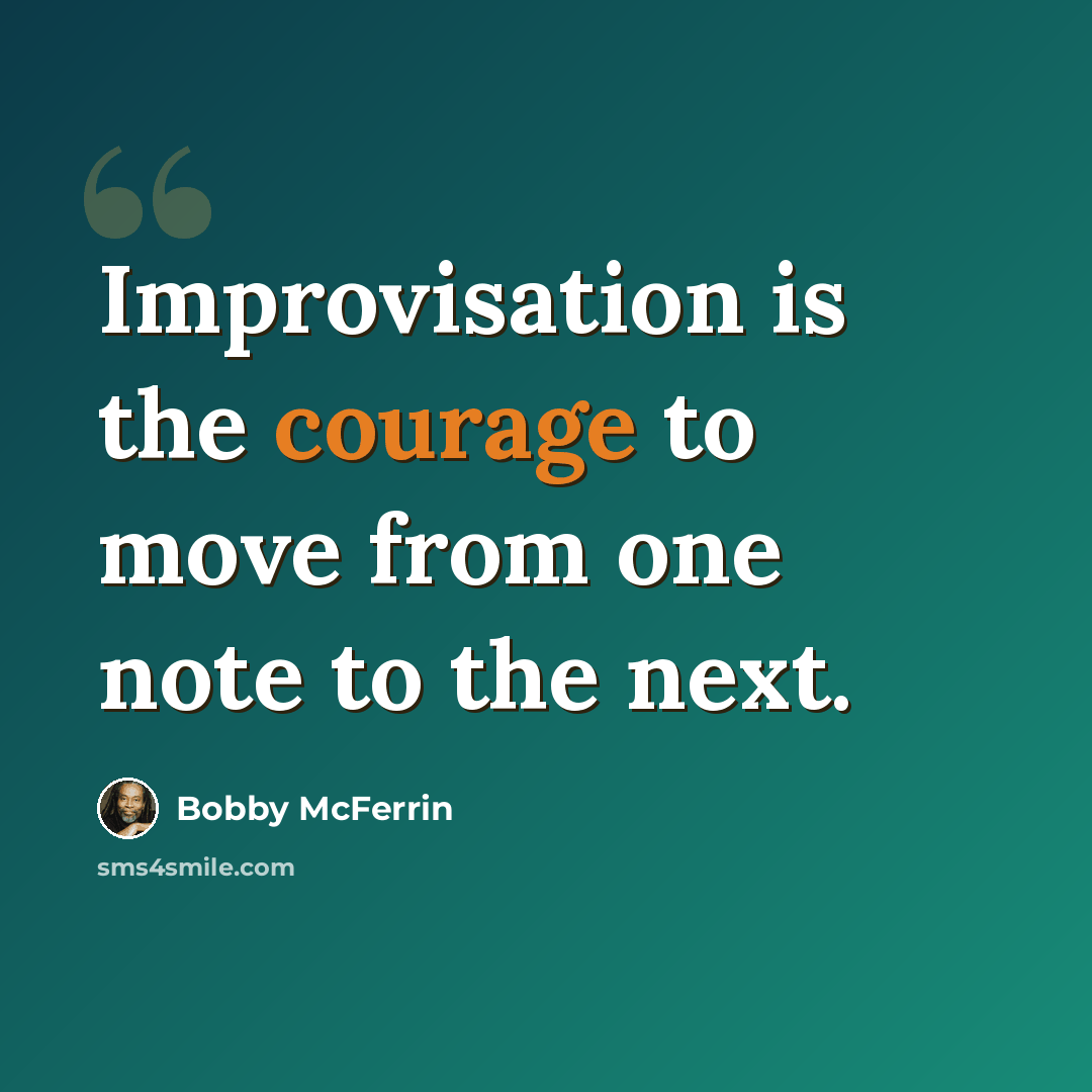 “Improvisation is the courage to move from one note to the next.” quote by Bobby McFerrin