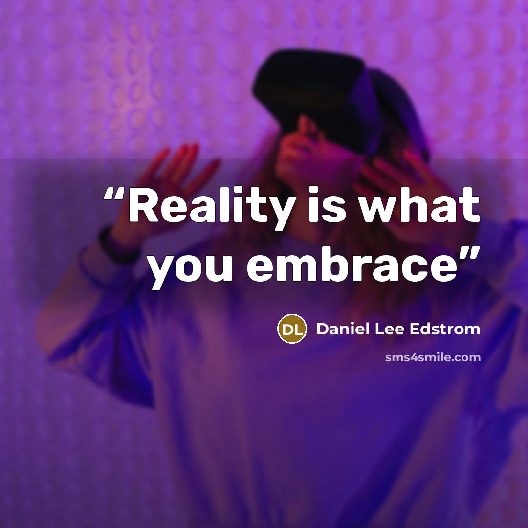 “Reality is what you embrace” quote by Daniel Lee Edstrom