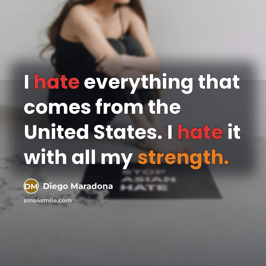 “I hate everything that comes from the United States. I hate it with all my strength.” quote by Diego Maradona