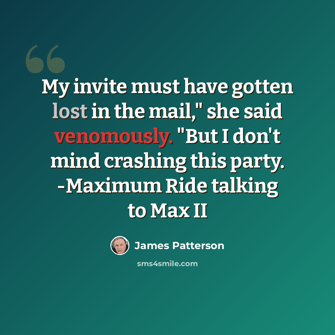 “My invite must have gotten lost in the mail," she said venomously. "But I don't mind crashing this party. -Maximum Ride talking to Max II” quote by James Patterson