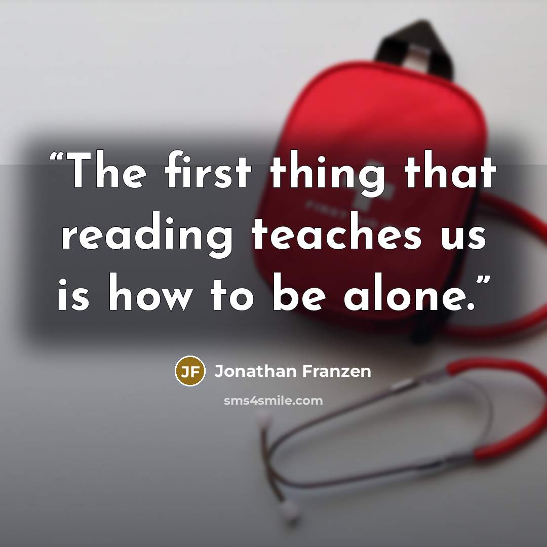 “The first thing that reading teaches us is how to be alone.” quote by Jonathan Franzen