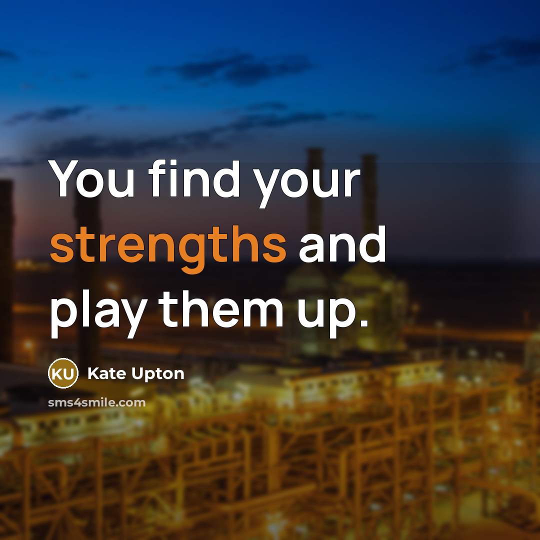 “You find your strengths and play them up.” quote by Kate Upton